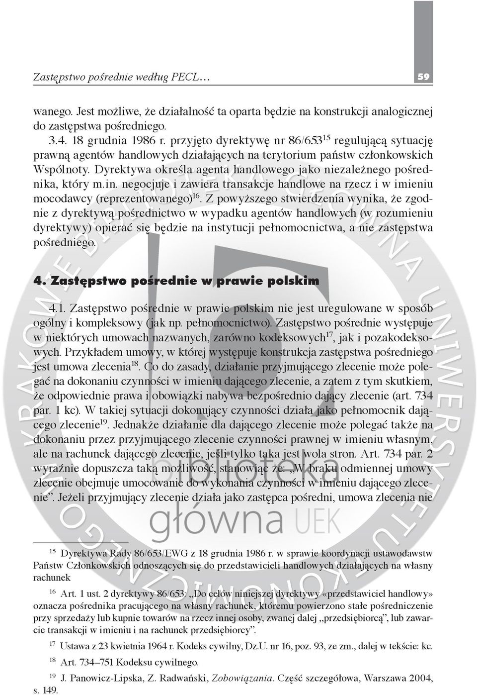 Dyrektywa określa agenta handlowego jako niezależnego pośrednika, który m.in. negocjuje i zawiera transakcje handlowe na rzecz i w imieniu mocodawcy (reprezentowanego) 16.