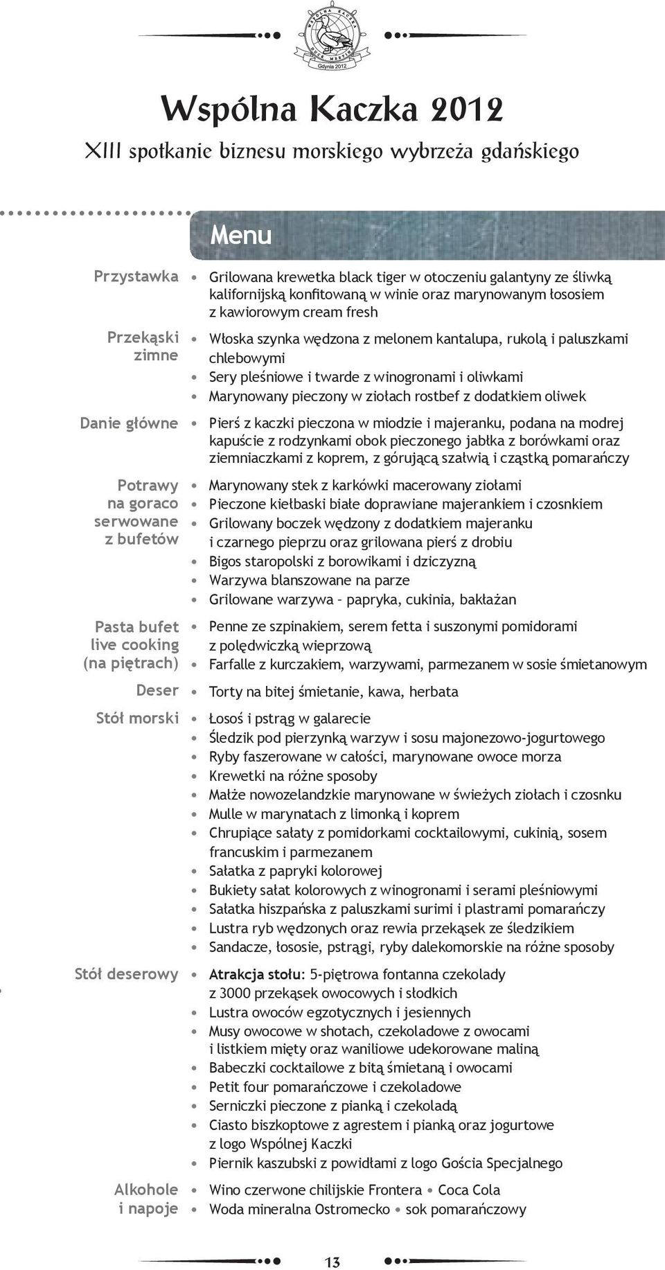 Włoska szynka wędzona z melonem kantalupa, rukolą i paluszkami chlebowymi Sery pleśniowe i twarde z winogronami i oliwkami Marynowany pieczony w ziołach rostbef z dodatkiem oliwek Pierś z kaczki