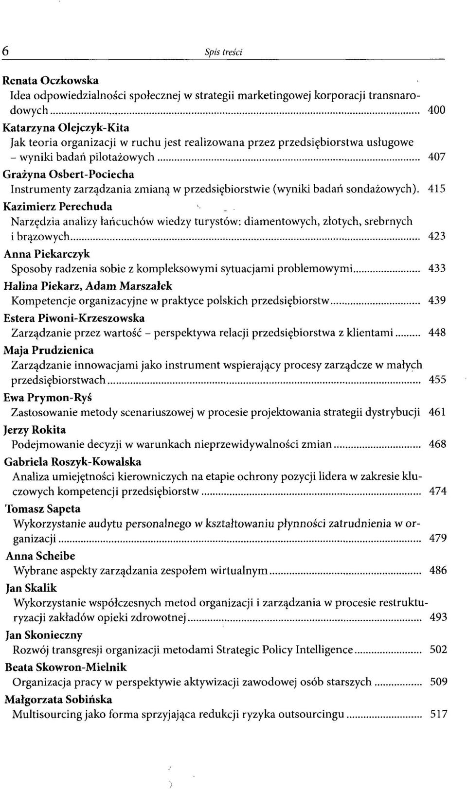 415 Kazimierz Perechuda Narzędzia analizy łańcuchów wiedzy turystów: diamentowych, złotych, srebrnych i brązowych 423 Anna Piekarczyk Sposoby radzenia sobie z kompleksowymi sytuacjami problemowymi