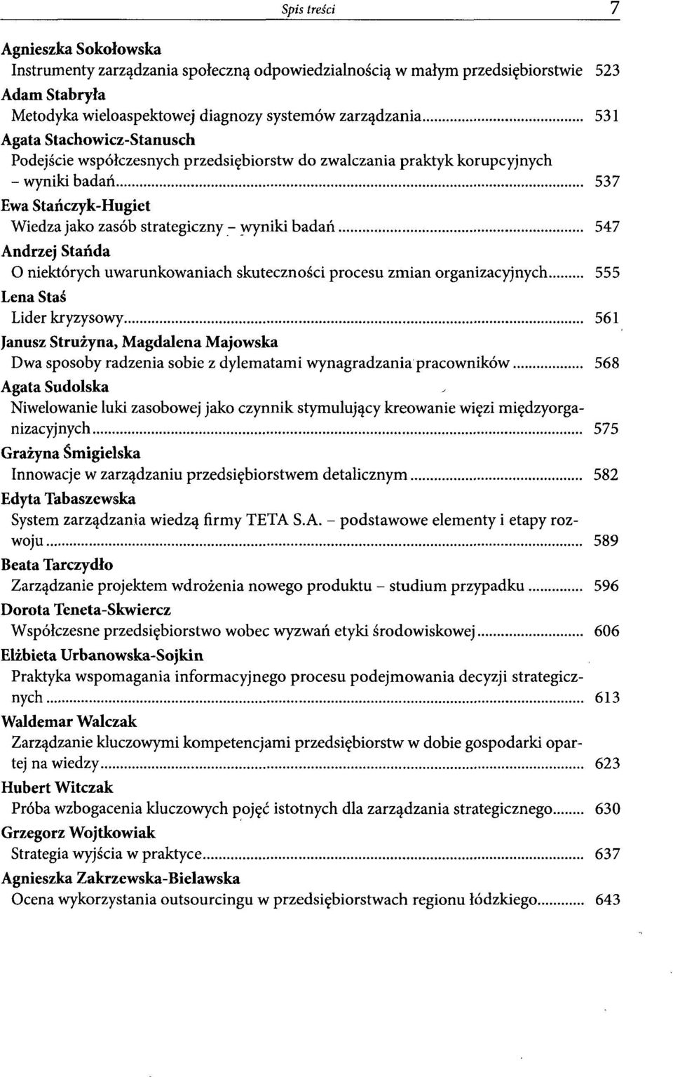 niektórych uwarunkowaniach skuteczności procesu zmian organizacyjnych 555 Lena Staś Lider kryzysowy 561 Janusz Strużyna, Magdalena Majowska Dwa sposoby radzenia sobie z dylematami wynagradzania