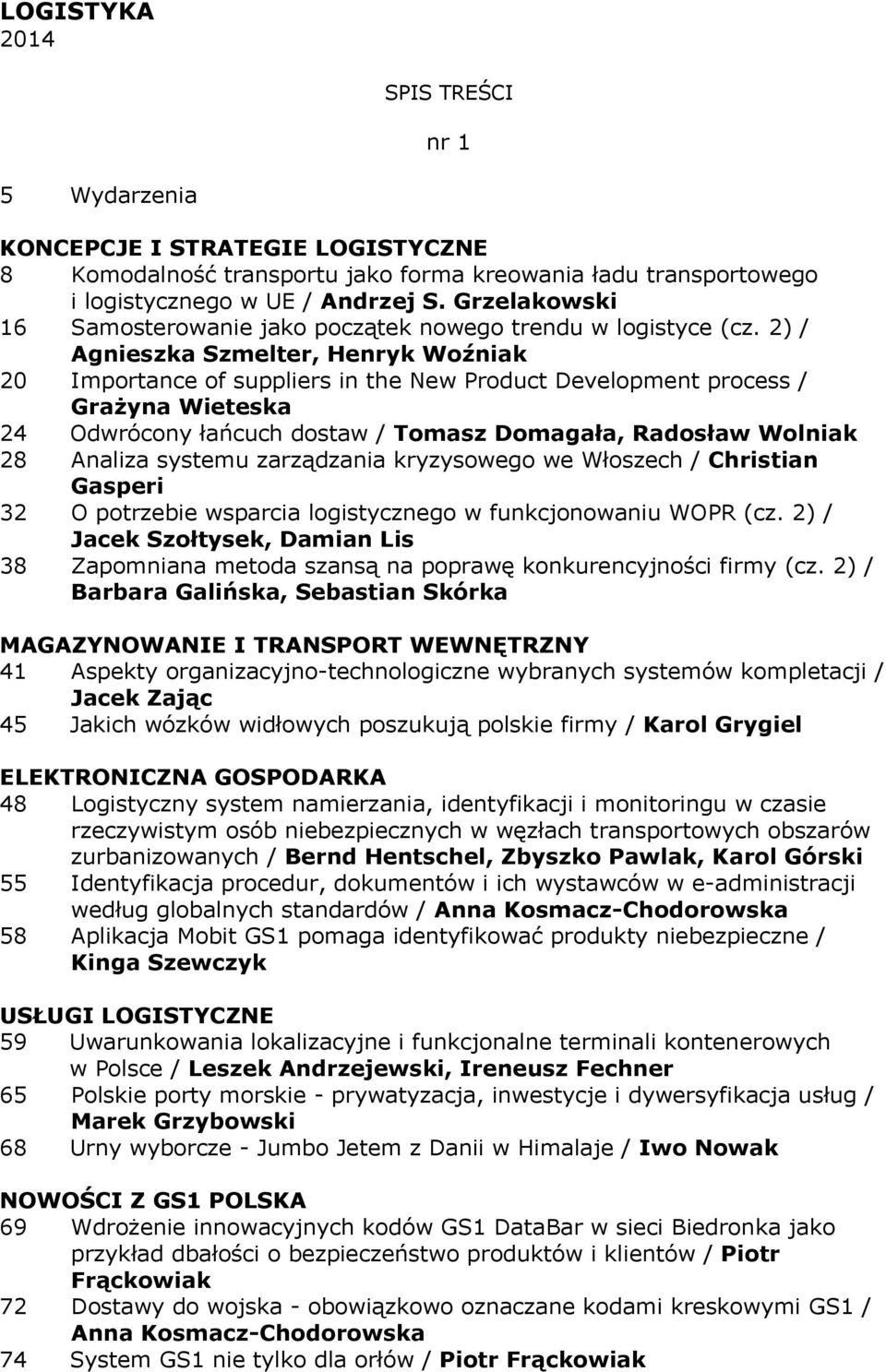 2) / Agnieszka Szmelter, Henryk Woźniak 20 Importance of suppliers in the New Product Development process / Grażyna Wieteska 24 Odwrócony łańcuch dostaw / Tomasz Domagała, Radosław Wolniak 28 Analiza