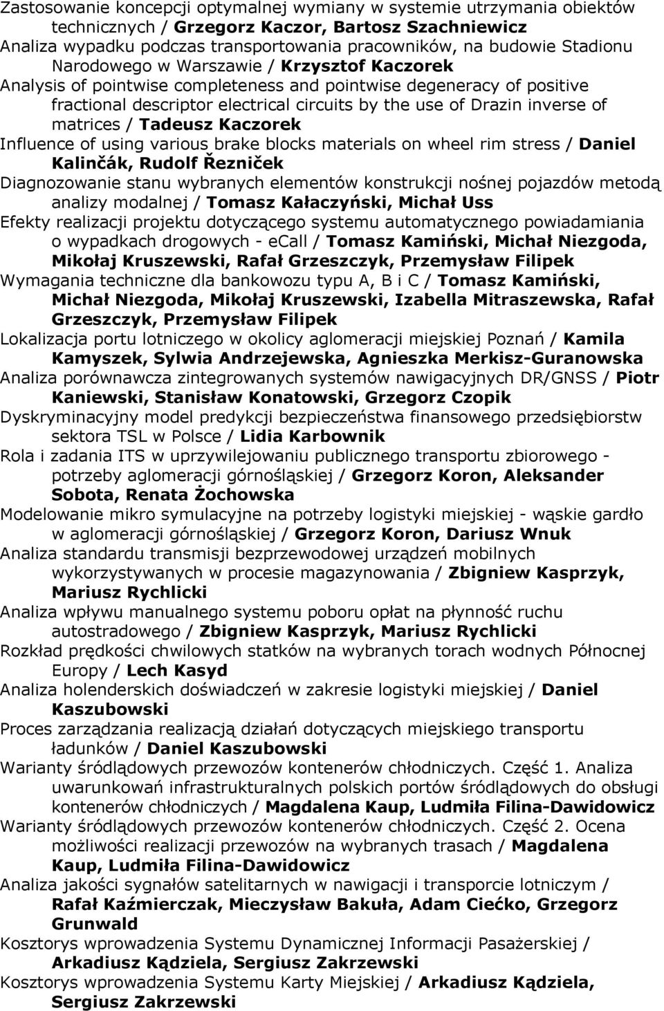 / Tadeusz Kaczorek Influence of using various brake blocks materials on wheel rim stress / Daniel Kalinčák, Rudolf Řezniček Diagnozowanie stanu wybranych elementów konstrukcji nośnej pojazdów metodą