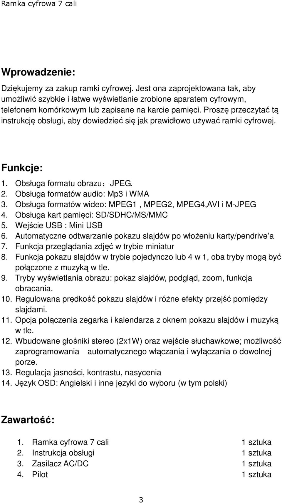 Proszę przeczytać tą instrukcję obsługi, aby dowiedzieć się jak prawidłowo używać ramki cyfrowej. Funkcje: 1. Obsługa formatu obrazu:jpeg. 2. Obsługa formatów audio: Mp3 i WMA 3.