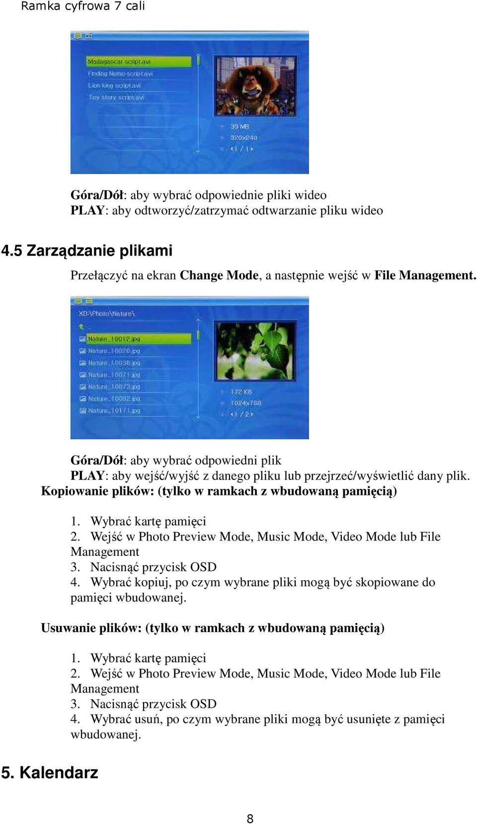 Wejść w Photo Preview Mode, Music Mode, Video Mode lub File Management 3. Nacisnąć przycisk OSD 4. Wybrać kopiuj, po czym wybrane pliki mogą być skopiowane do pamięci wbudowanej.