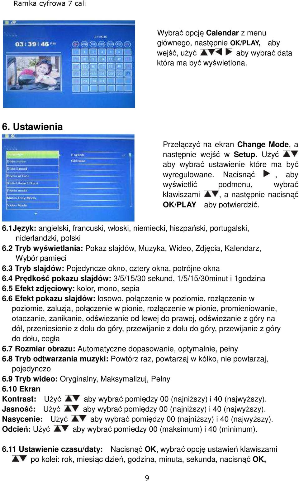 1Język: angielski, francuski, włoski, niemiecki, hiszpański, portugalski, niderlandzki, polski 6.2 Tryb wyświetlania: Pokaz slajdów, Muzyka, Wideo, Zdjęcia, Kalendarz, Wybór pamięci 6.