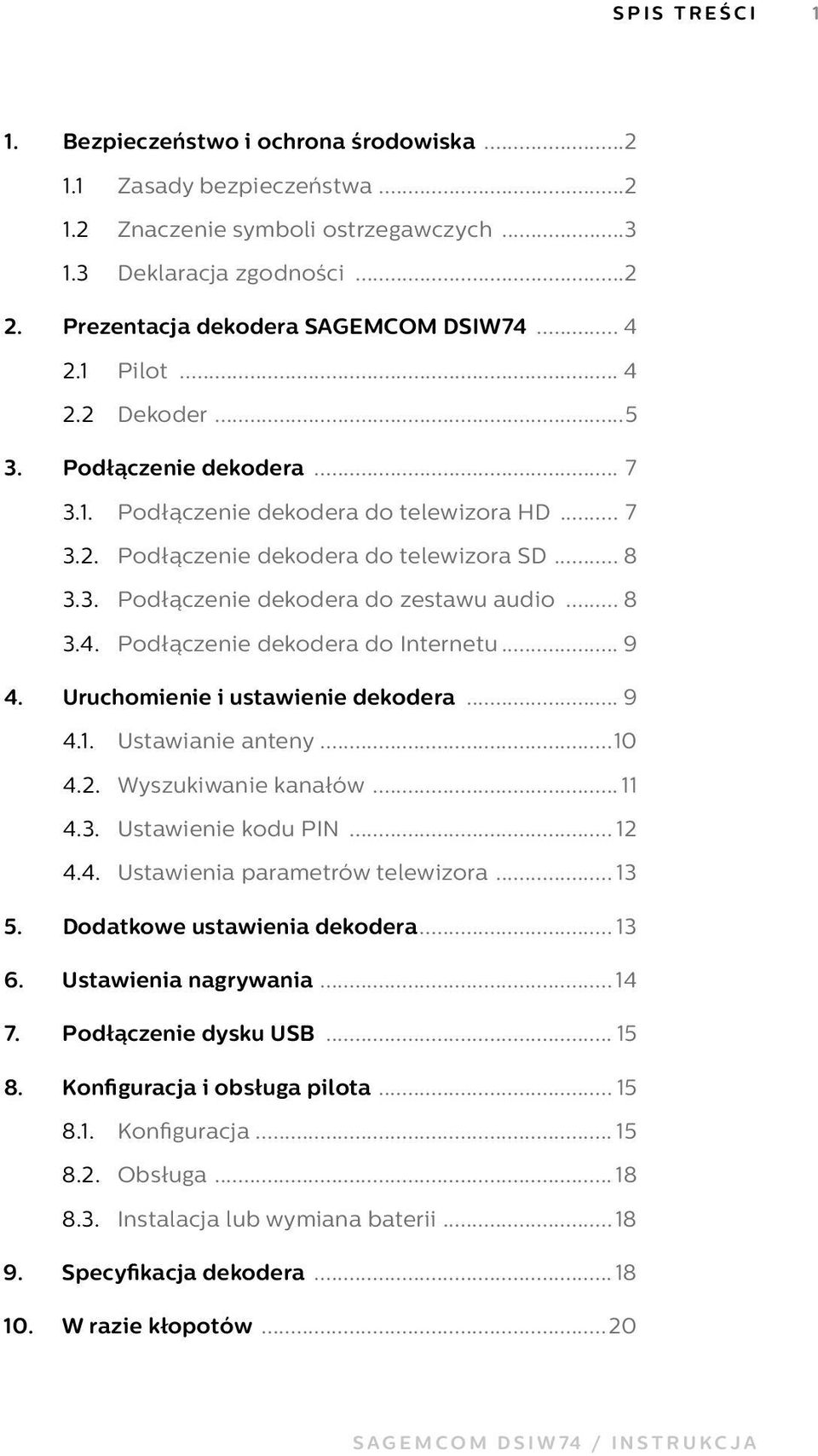 Uruchomienie i ustawienie dekodera 9 4.1. Ustawianie anteny 10 4.2. Wyszukiwanie kanałów 11 4.3. Ustawienie kodu PIN 12 4.4. Ustawienia parametrów telewizora 13 5. Dodatkowe ustawienia dekodera 13 6.