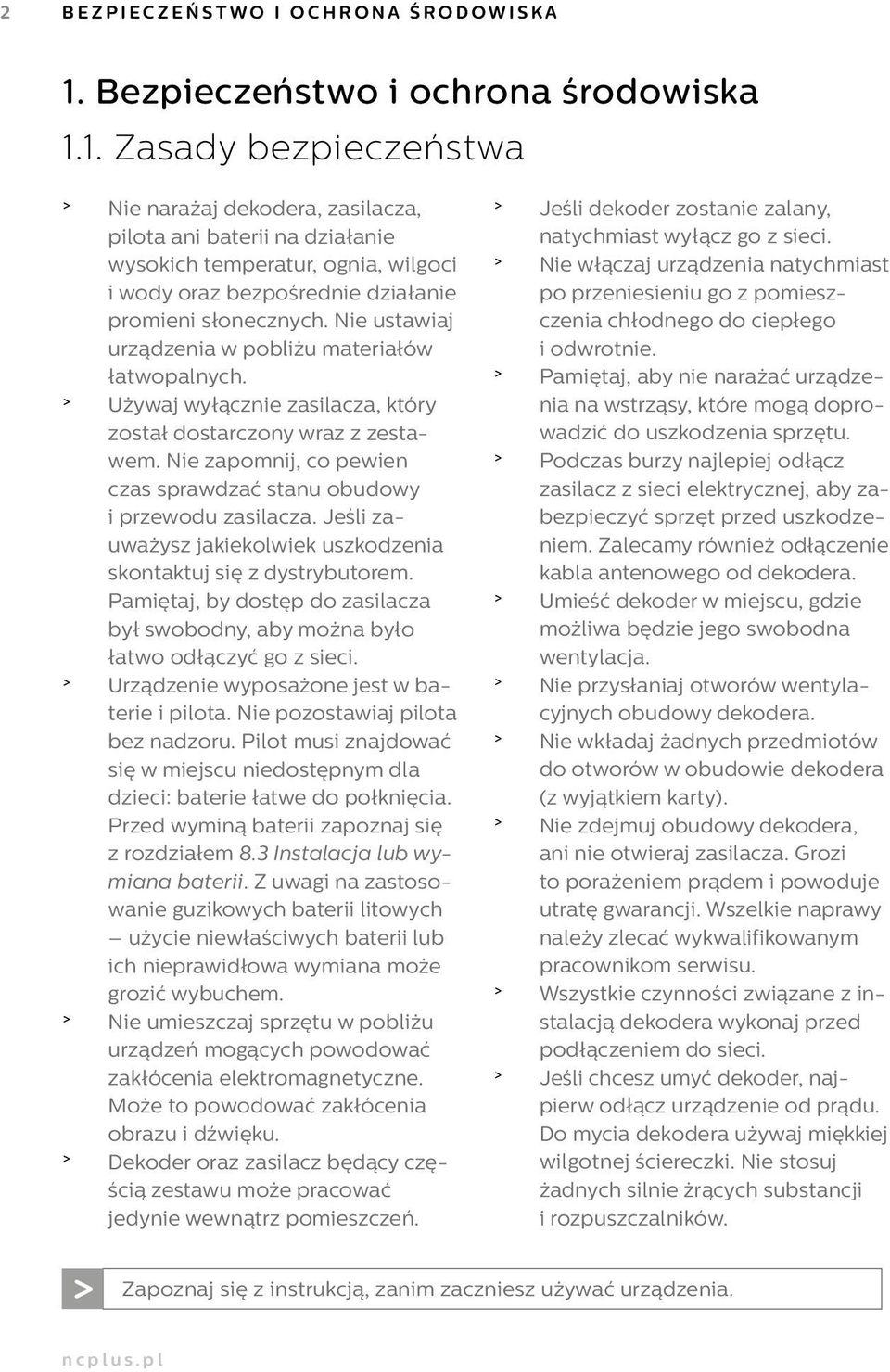 1. Zasady bezpieczeństwa > Nie narażaj dekodera, zasilacza, pilota ani baterii na działanie wysokich temperatur, ognia, wilgoci i wody oraz bezpośrednie działanie promieni słonecznych.