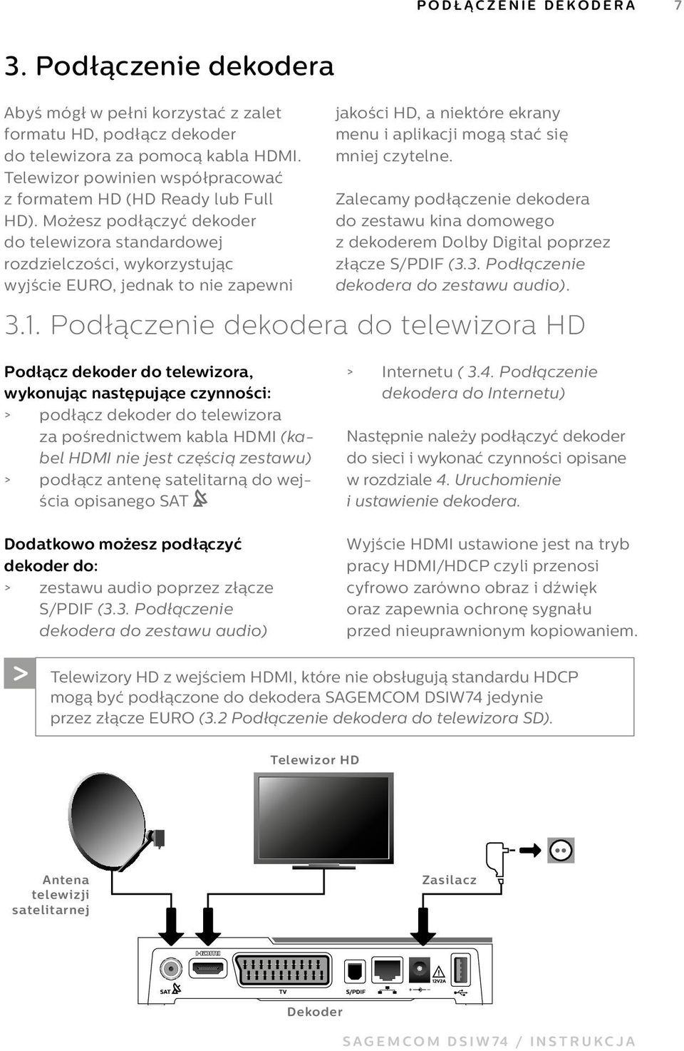 Możesz podłączyć dekoder do telewizora standardowej rozdzielczości, wykorzystując wyjście EURO, jednak to nie zapewni jakości HD, a niektóre ekrany menu i aplikacji mogą stać się mniej czytelne.