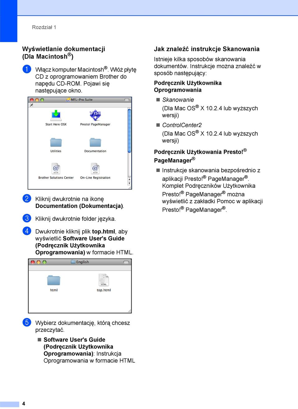 html, aby wyświetlić Software User's Guide (Podręcznik Użytkownika Oprogramowania) w formacie HTML. Jak znaleźć instrukcje Skanowania 1 Istnieje kilka sposobów skanowania dokumentów.