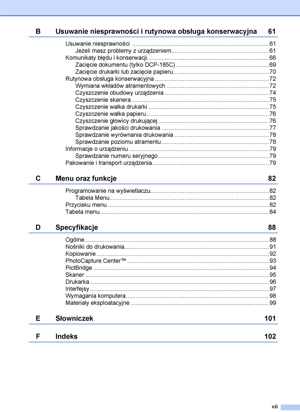 ..75 Czyszczenie wałka drukarki...75 Czyszczenie wałka papieru...76 Czyszczenie głowicy drukującej...76 Sprawdzanie jakości drukowania...77 Sprawdzanie wyrównania drukowania.