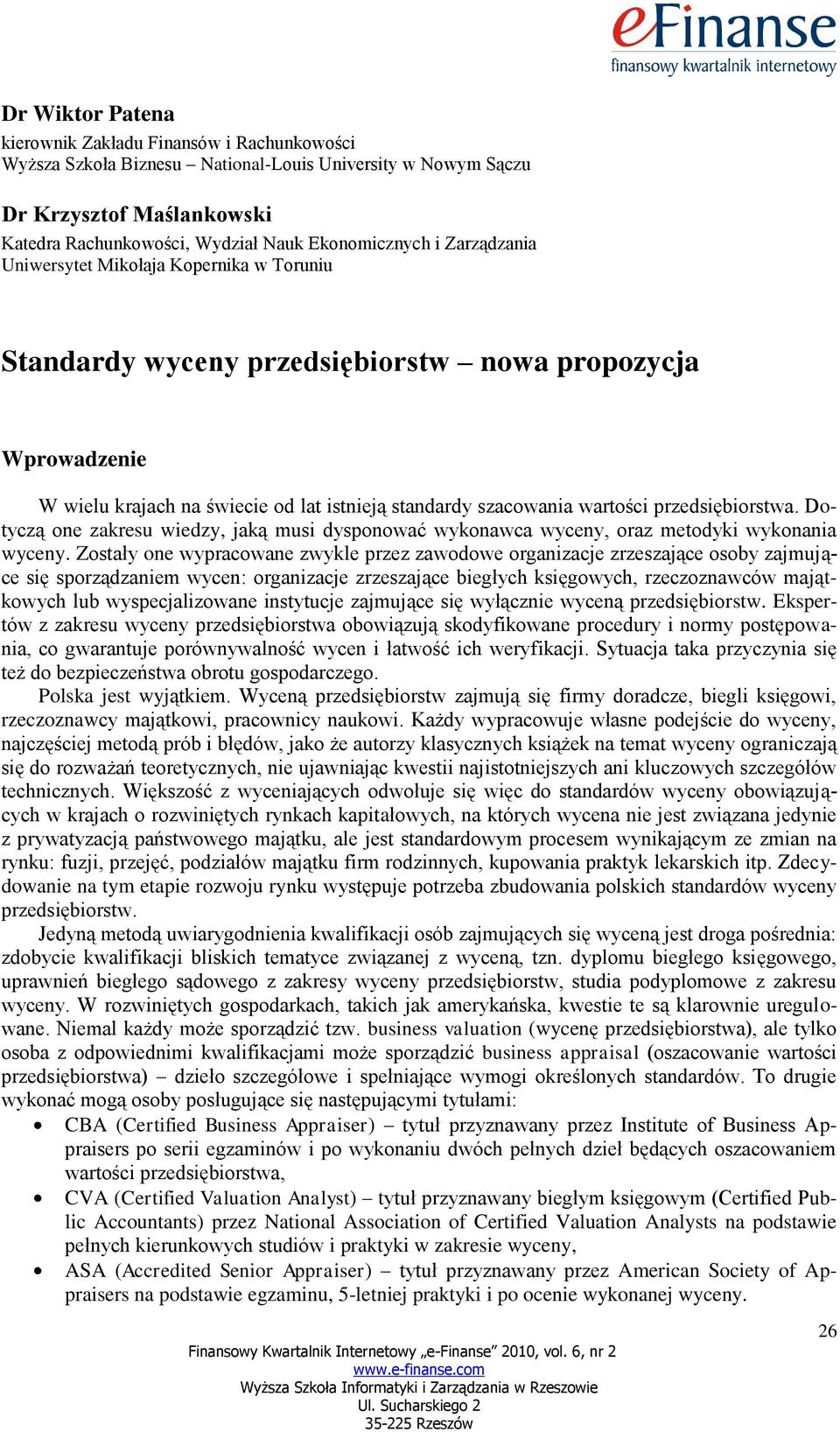 przedsiębiorstwa. Dotyczą one zakresu wiedzy, jaką musi dysponować wykonawca wyceny, oraz metodyki wykonania wyceny.