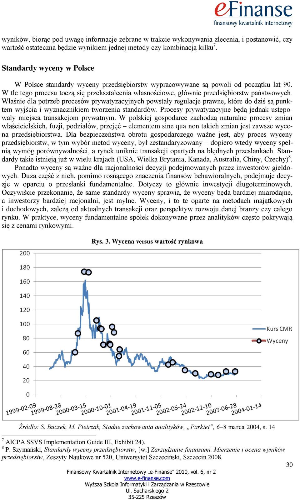 W tle tego procesu toczą się przekształcenia własnościowe, głównie przedsiębiorstw państwowych.