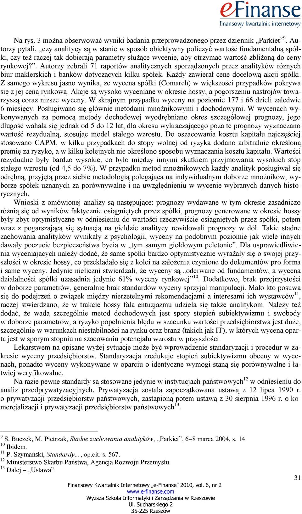 rynkowej?. Autorzy zebrali 71 raportów analitycznych sporządzonych przez analityków różnych biur maklerskich i banków dotyczących kilku spółek. Każdy zawierał cenę docelową akcji spółki.