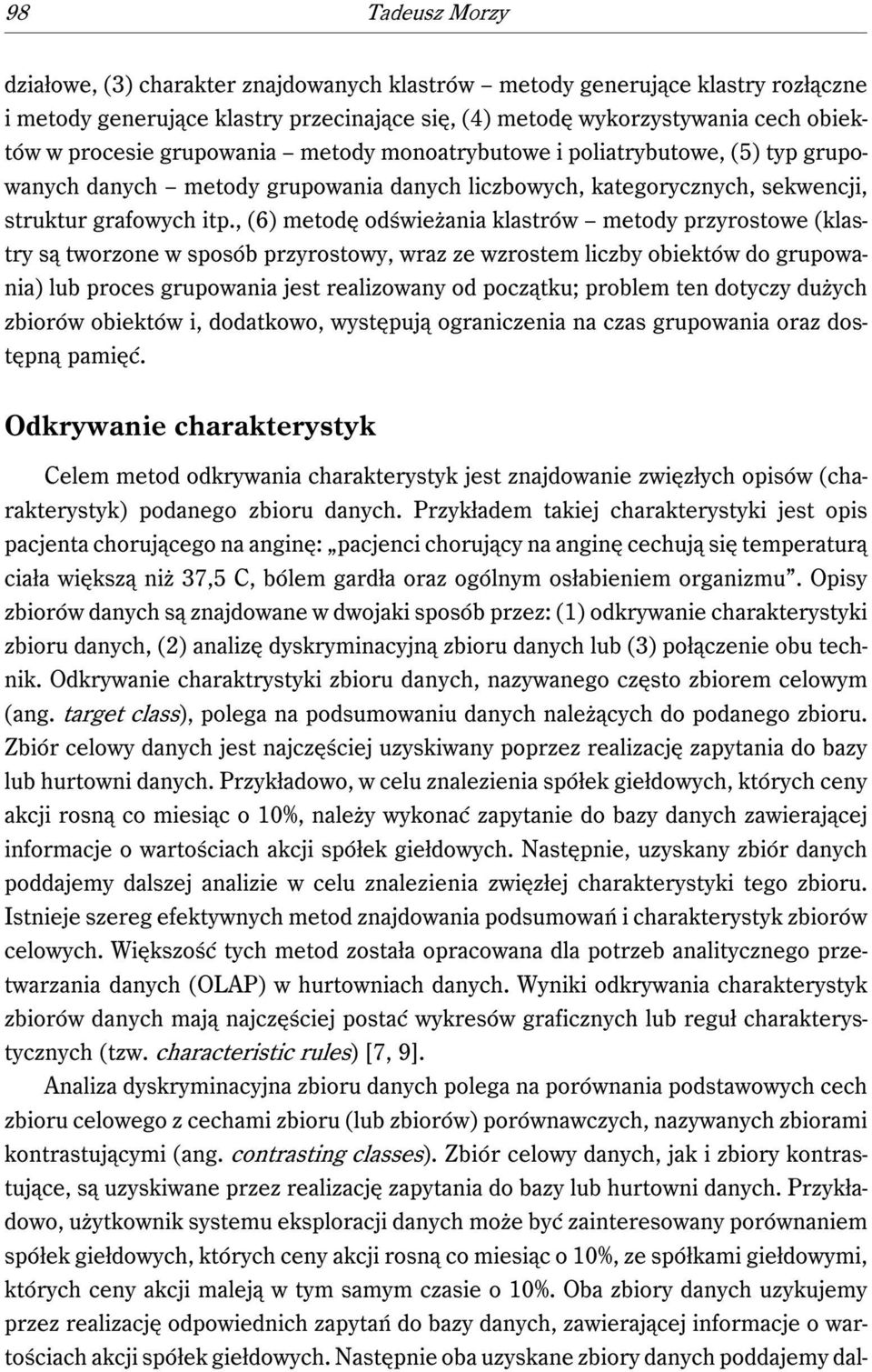 , (6) metodę odświeżania klastrów metody przyrostowe (klastry są tworzone w sposób przyrostowy, wraz ze wzrostem liczby obiektów do grupowania) lub proces grupowania jest realizowany od początku;