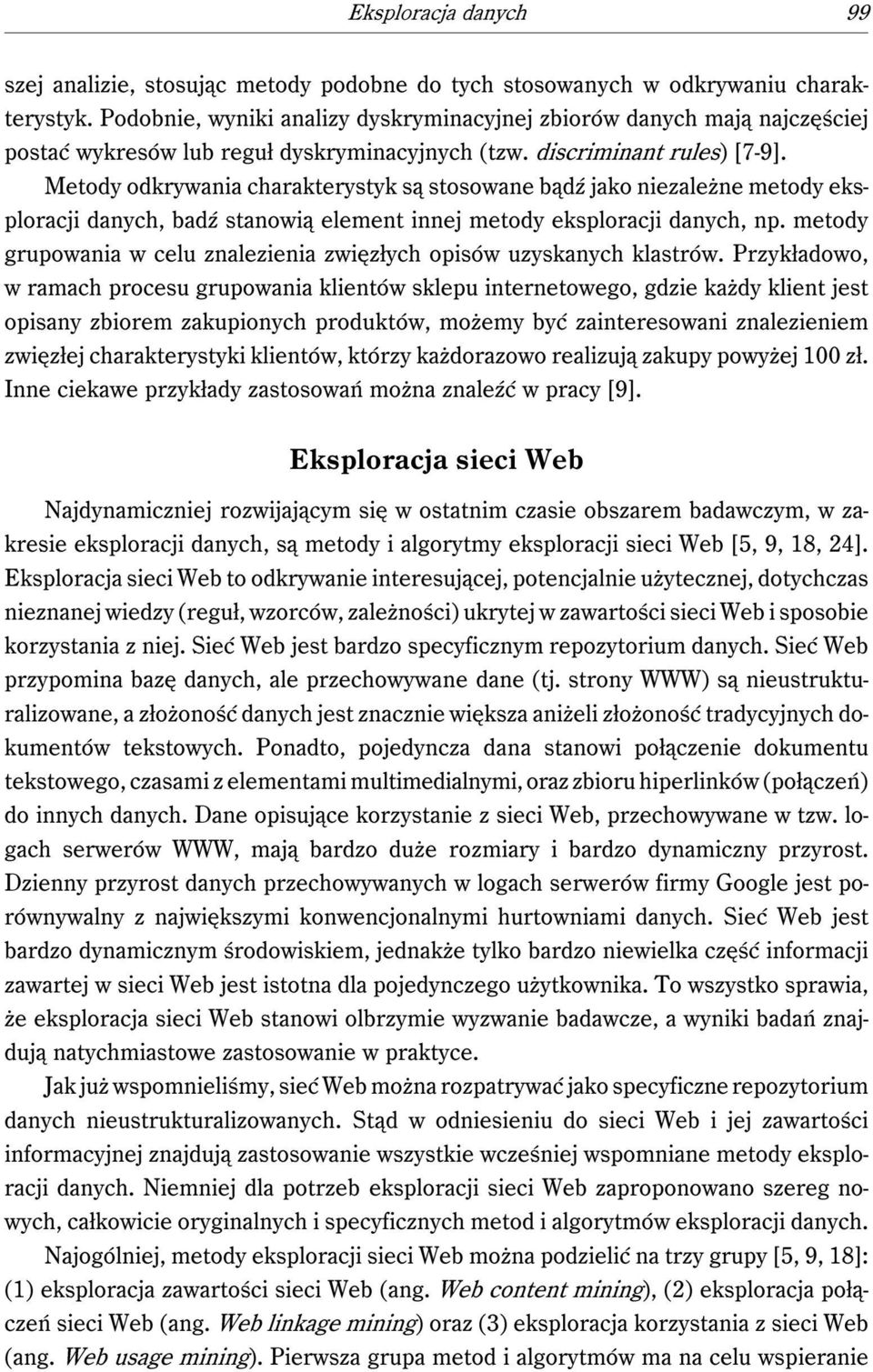 Metody odkrywania charakterystyk są stosowane bądź jako niezależne metody eksploracji danych, badź stanowią element innej metody eksploracji danych, np.