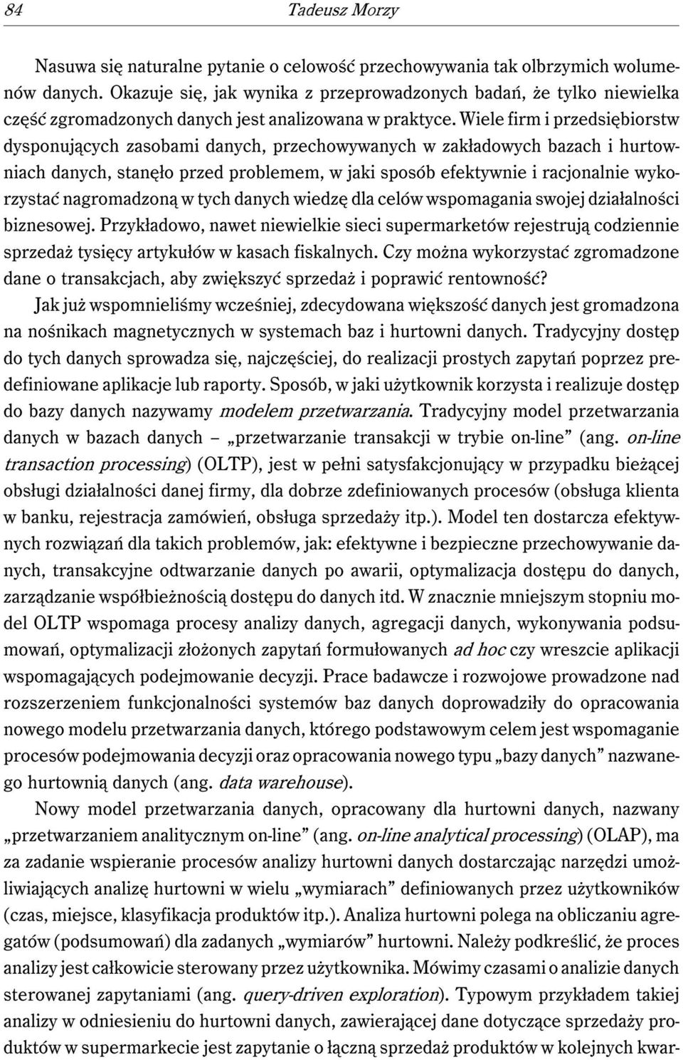 Wiele firm i przedsiębiorstw dysponujących zasobami danych, przechowywanych w zakładowych bazach i hurtowniach danych, stanęło przed problemem, w jaki sposób efektywnie i racjonalnie wykorzystać