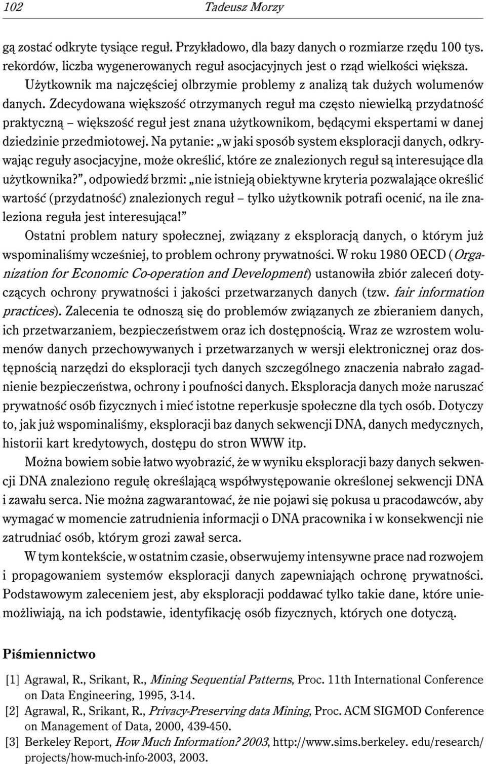 Zdecydowana większość otrzymanych reguł ma często niewielką przydatność praktyczną większość reguł jest znana użytkownikom, będącymi ekspertami w danej dziedzinie przedmiotowej.