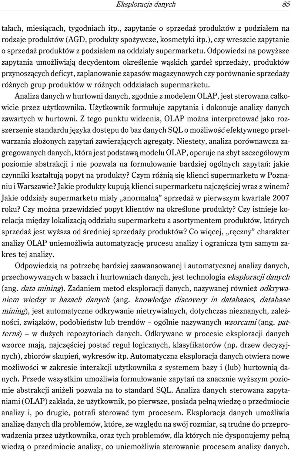 Odpowiedzi na powyższe zapytania umożliwiają decydentom określenie wąskich gardeł sprzedaży, produktów przynoszących deficyt, zaplanowanie zapasów magazynowych czy porównanie sprzedaży różnych grup