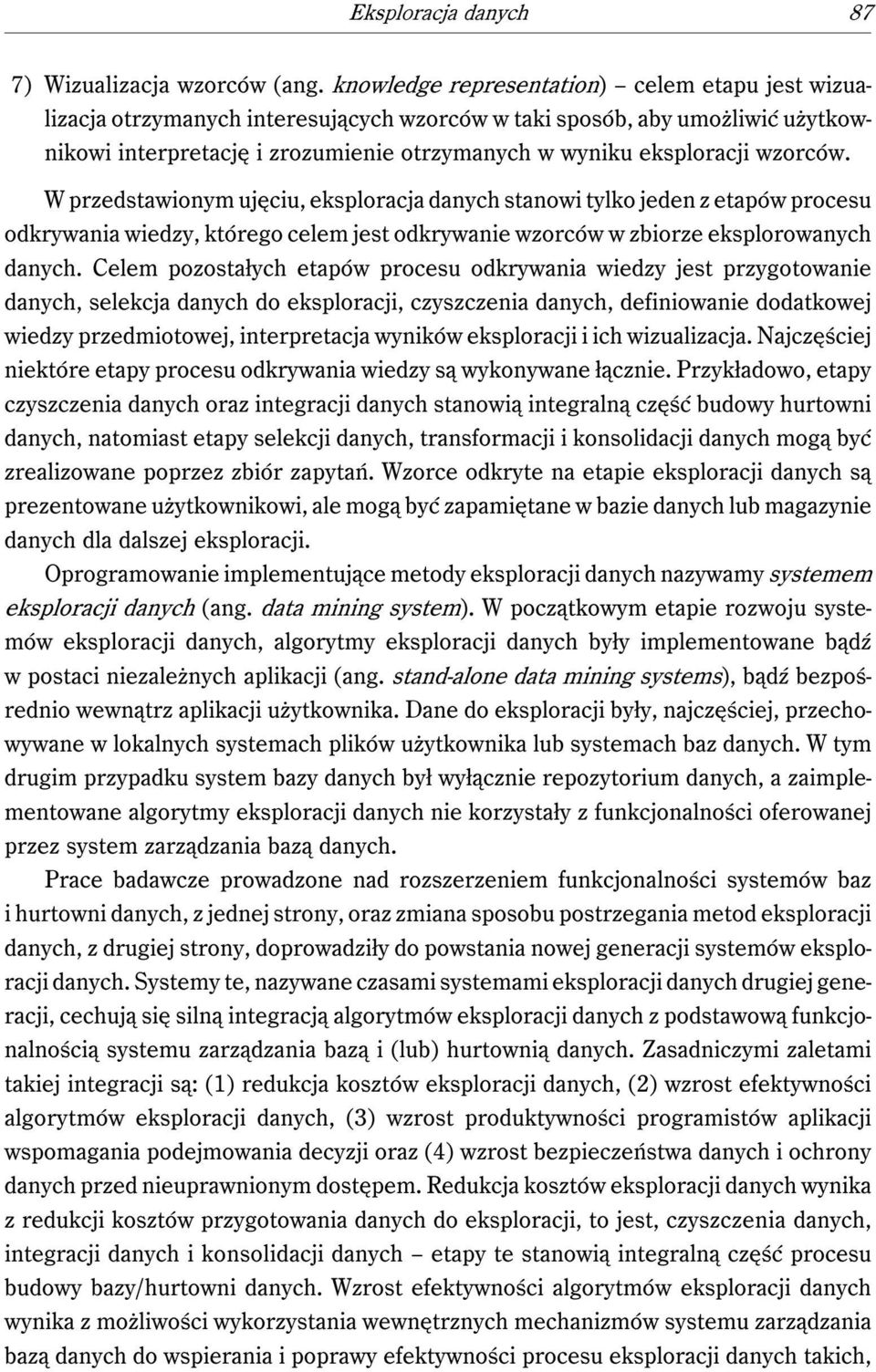 wzorców. W przedstawionym ujęciu, eksploracja danych stanowi tylko jeden z etapów procesu odkrywania wiedzy, którego celem jest odkrywanie wzorców w zbiorze eksplorowanych danych.