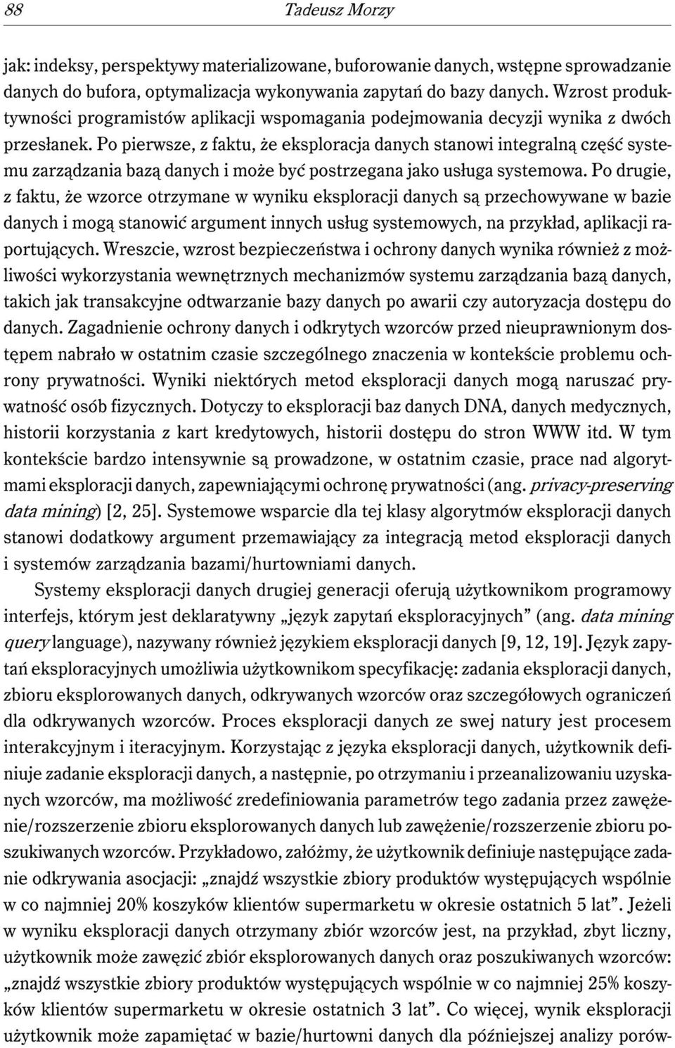 Po pierwsze, z faktu, że eksploracja danych stanowi integralną część systemu zarządzania bazą danych i może być postrzegana jako usługa systemowa.