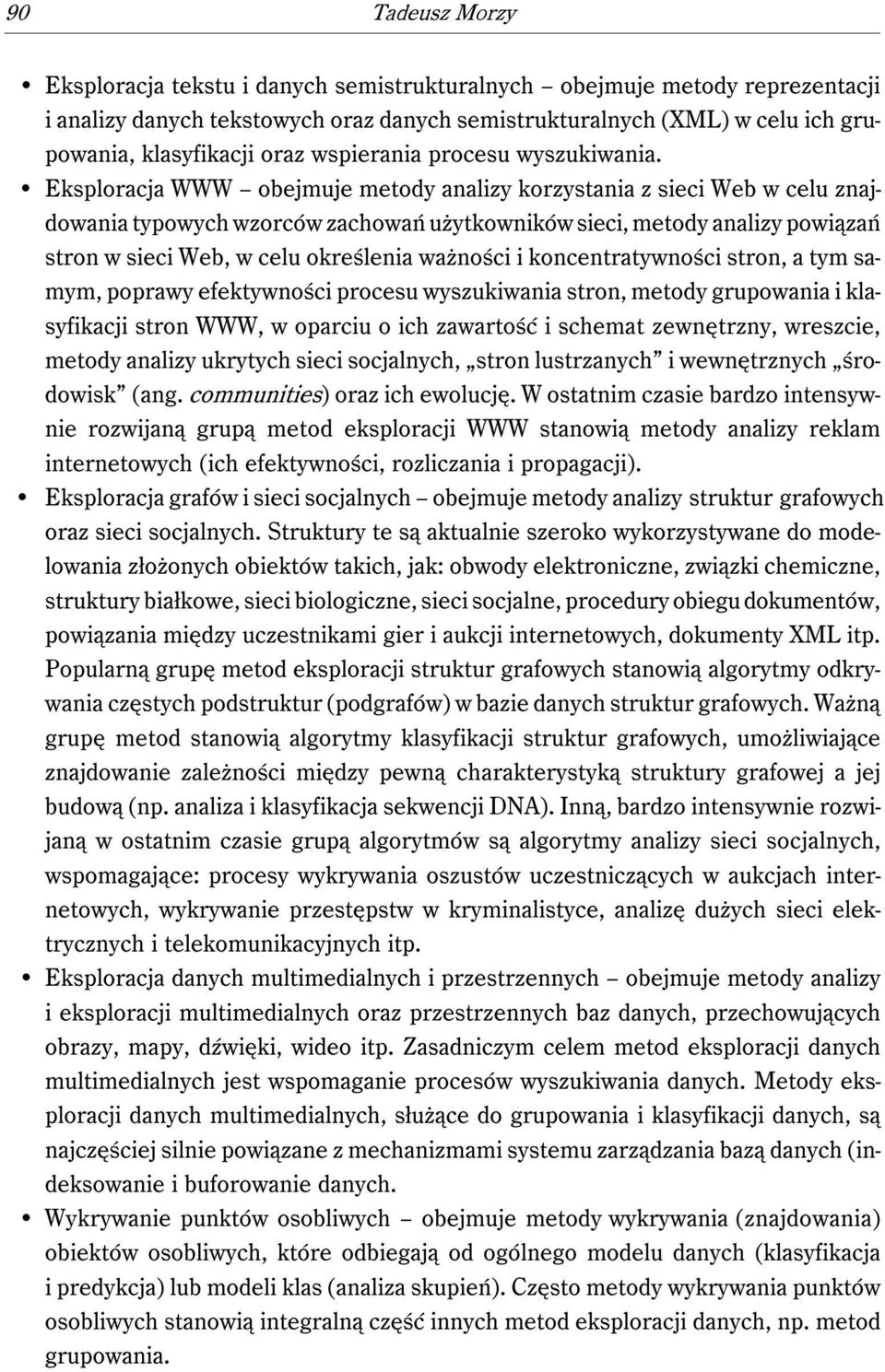 Eksploracja WWW obejmuje metody analizy korzystania z sieci Web w celu znajdowania typowych wzorców zachowań użytkowników sieci, metody analizy powiązań stron w sieci Web, w celu określenia ważności