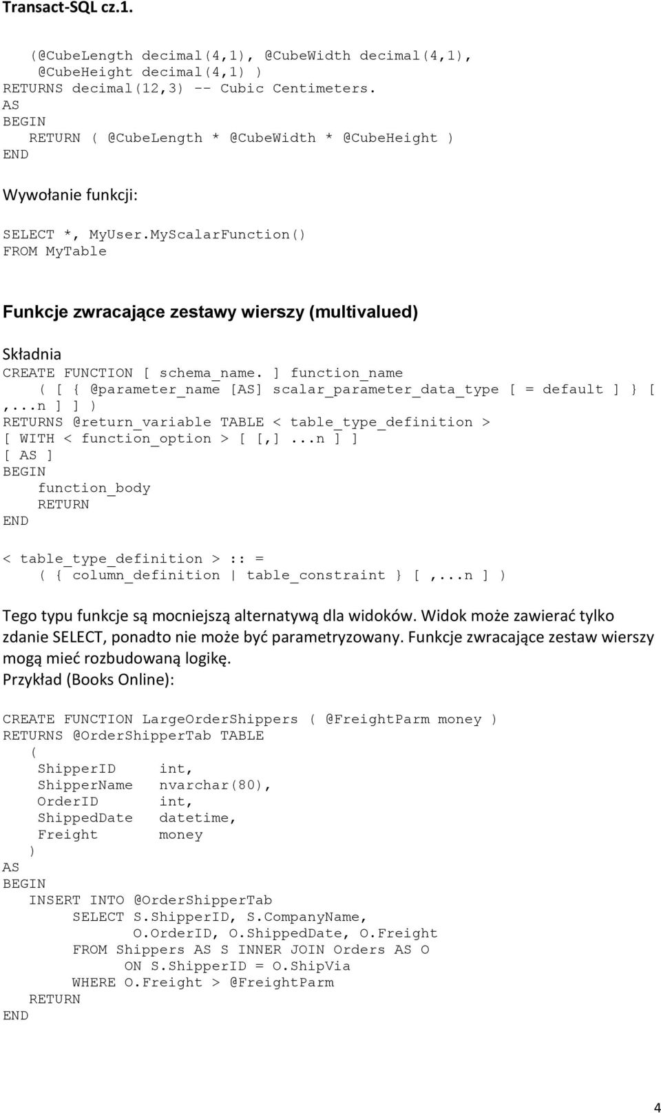 MyScalarFunction() FROM MyTable Funkcje zwracające zestawy wierszy (multivalued) Składnia CREATE FUNCTION [ schema_name.