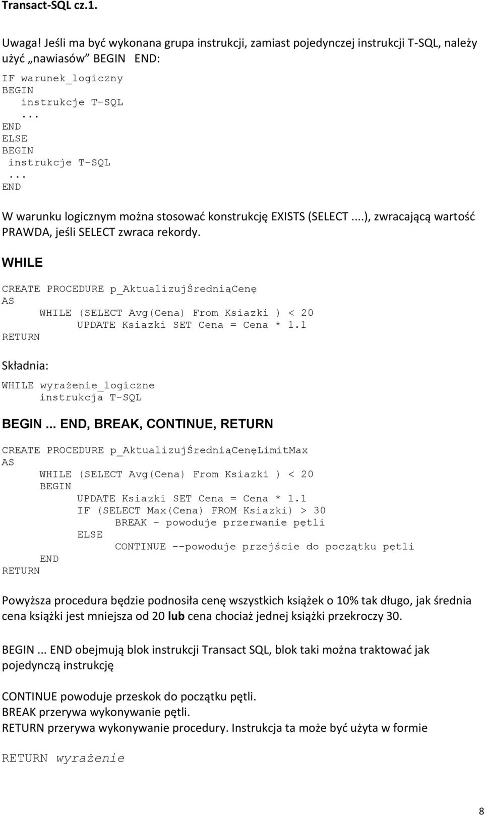 WHILE CREATE PROCEDURE p_aktualizujśredniącenę WHILE (SELECT Avg(Cena) From Ksiazki ) < 20 UPDATE Ksiazki SET Cena = Cena * 1.1 RETURN Składnia: WHILE wyrażenie_logiczne instrukcja T-SQL.