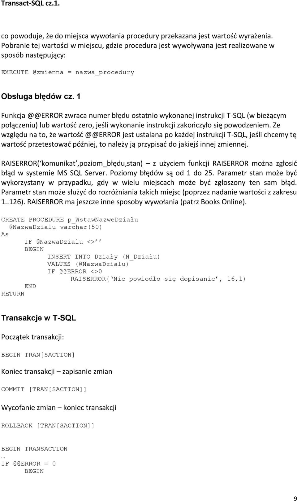 1 Funkcja @@ERROR zwraca numer błędu ostatnio wykonanej instrukcji T-SQL (w bieżącym połączeniu) lub wartośd zero, jeśli wykonanie instrukcji zakooczyło się powodzeniem.