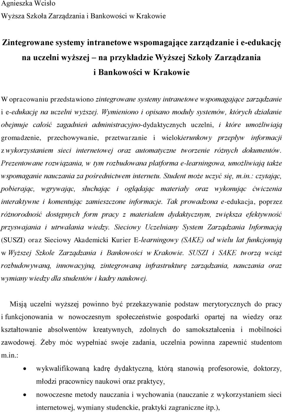 Wymieniono i opisano moduły systemów, których działanie obejmuje całość zagadnień administracyjno-dydaktycznych uczelni, i które umożliwiają gromadzenie, przechowywanie, przetwarzanie i