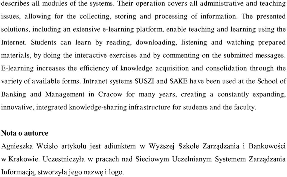 Students can learn by reading, downloading, listening and watching prepared materials, by doing the interactive exercises and by commenting on the submitted messages.