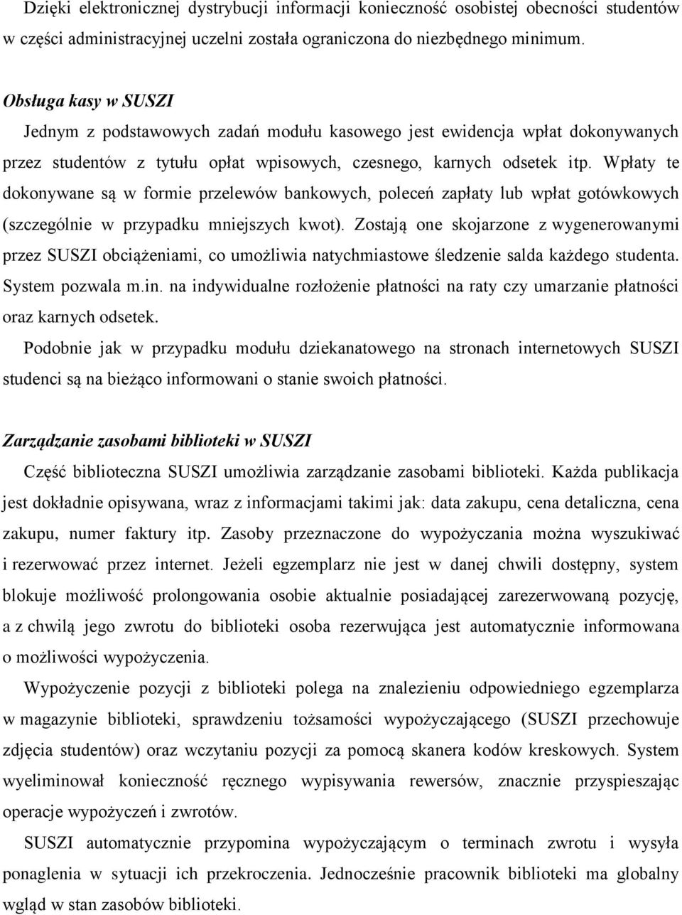 Wpłaty te dokonywane są w formie przelewów bankowych, poleceń zapłaty lub wpłat gotówkowych (szczególnie w przypadku mniejszych kwot).