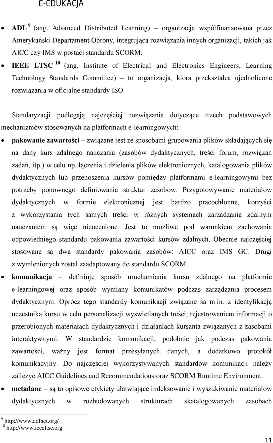 IEEE LTSC 10 (ang. Institute of Electrical and Electronics Engineers, Learning Technology Standards Committee) to organizacja, która przekształca ujednolicone rozwiązania w oficjalne standardy ISO.