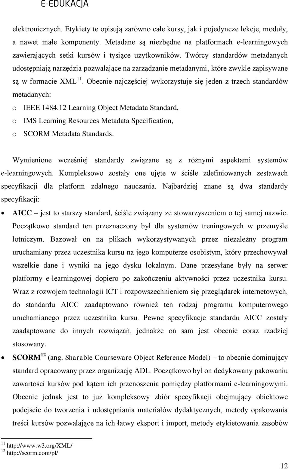 Twórcy standardów metadanych udostępniają narzędzia pozwalające na zarządzanie metadanymi, które zwykle zapisywane są w formacie XML 11.