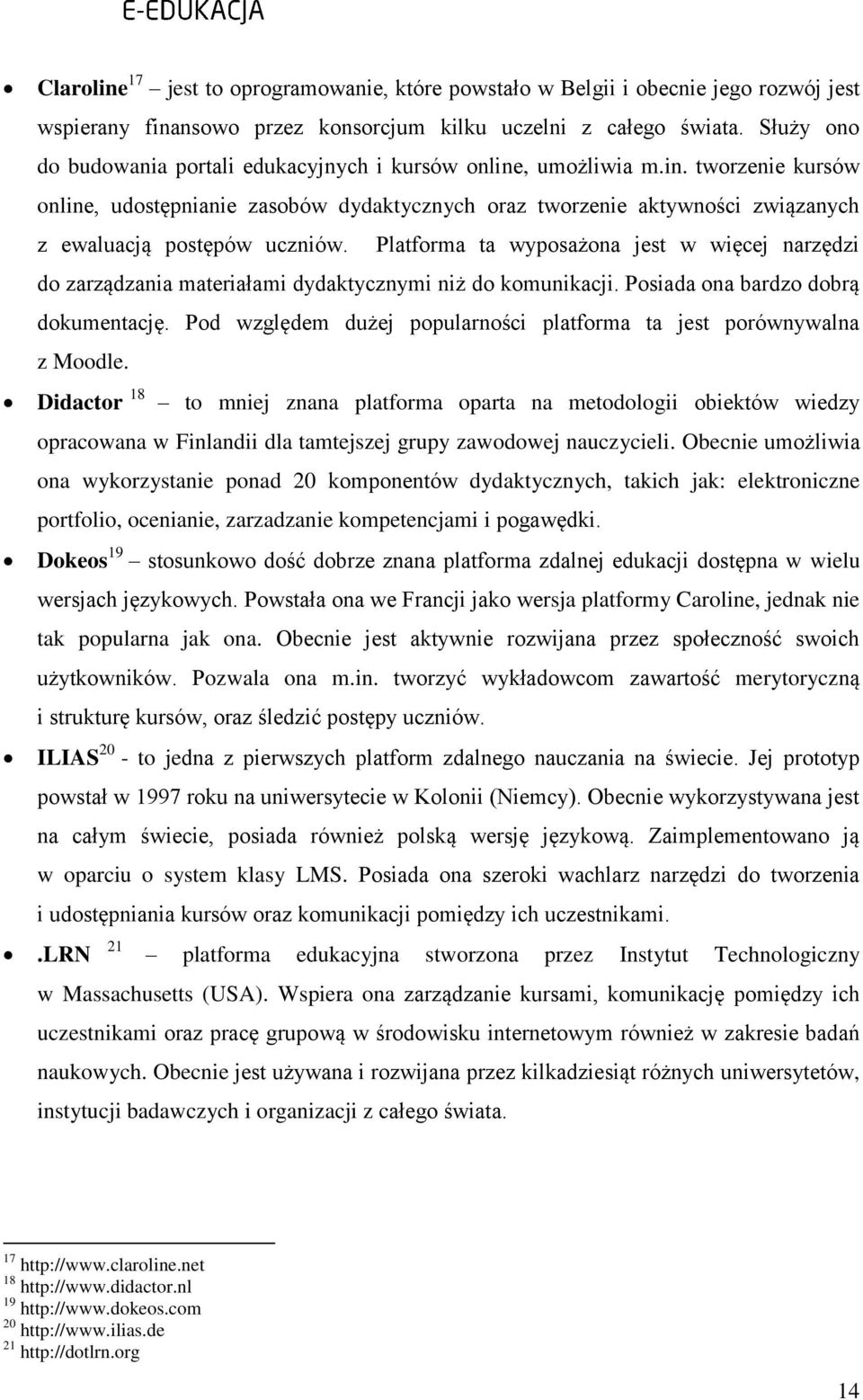 Platforma ta wyposażona jest w więcej narzędzi do zarządzania materiałami dydaktycznymi niż do komunikacji. Posiada ona bardzo dobrą dokumentację.