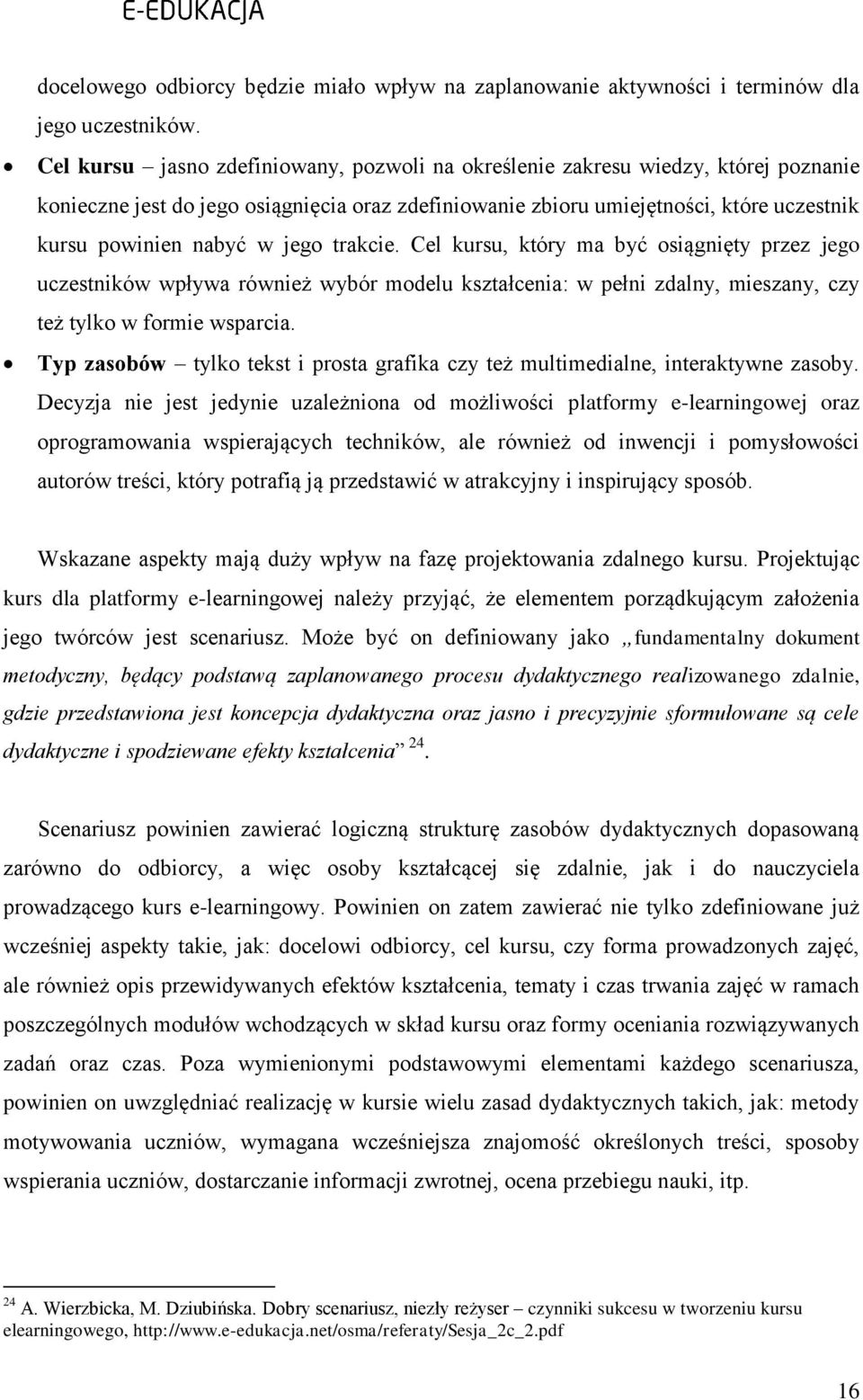 jego trakcie. Cel kursu, który ma być osiągnięty przez jego uczestników wpływa również wybór modelu kształcenia: w pełni zdalny, mieszany, czy też tylko w formie wsparcia.