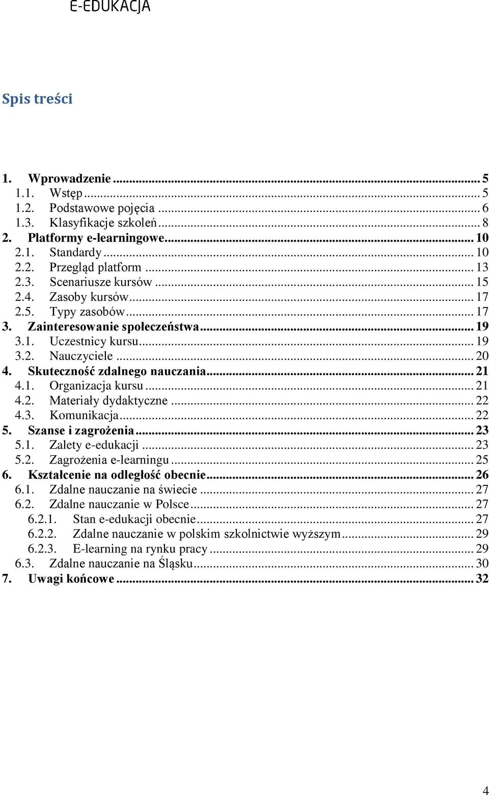 .. 21 4.2. Materiały dydaktyczne... 22 4.3. Komunikacja... 22 5. Szanse i zagrożenia... 23 5.1. Zalety e-edukacji... 23 5.2. Zagrożenia e-learningu... 25 6. Kształcenie na odległość obecnie... 26 6.1. Zdalne nauczanie na świecie.