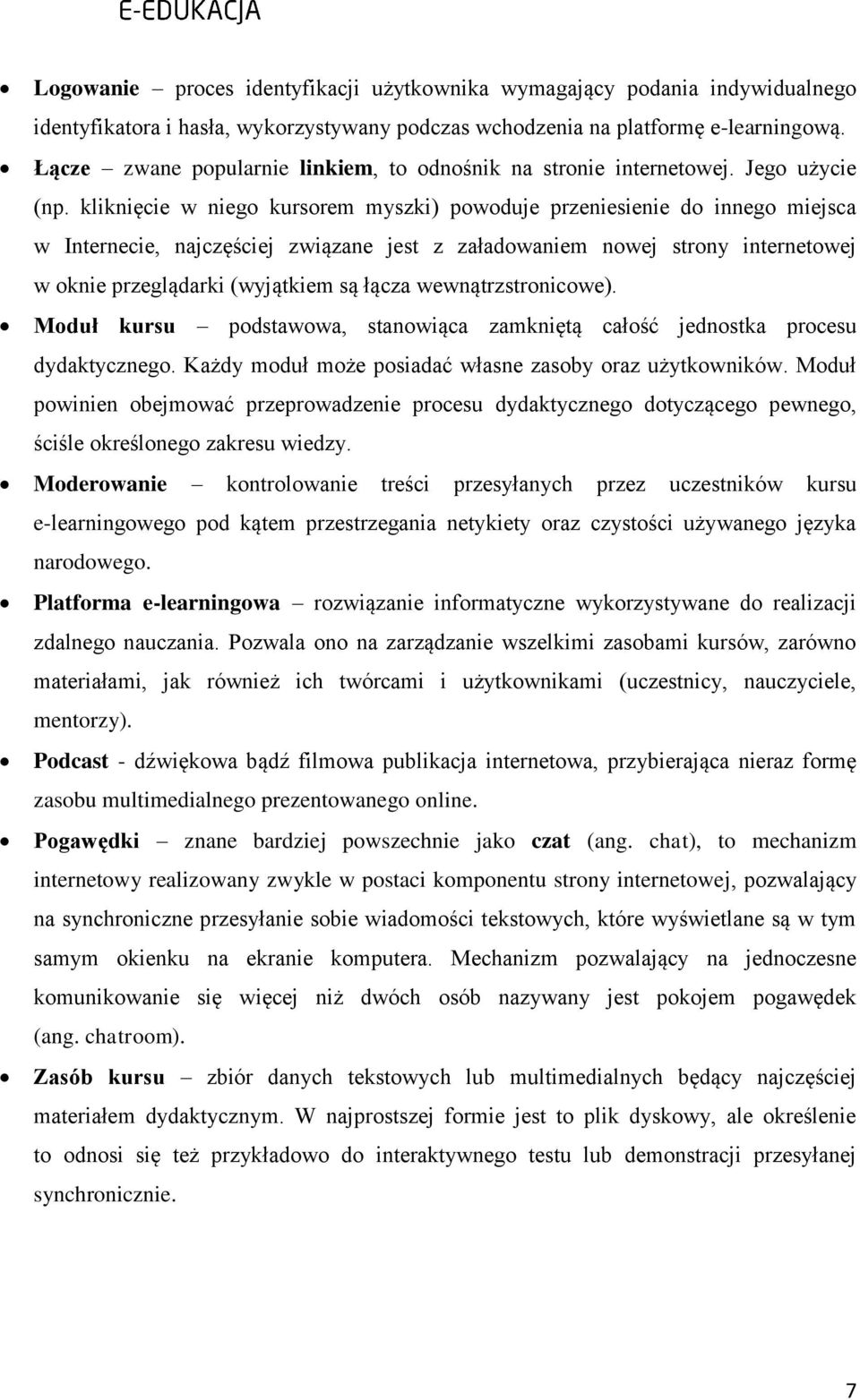 kliknięcie w niego kursorem myszki) powoduje przeniesienie do innego miejsca w Internecie, najczęściej związane jest z załadowaniem nowej strony internetowej w oknie przeglądarki (wyjątkiem są łącza