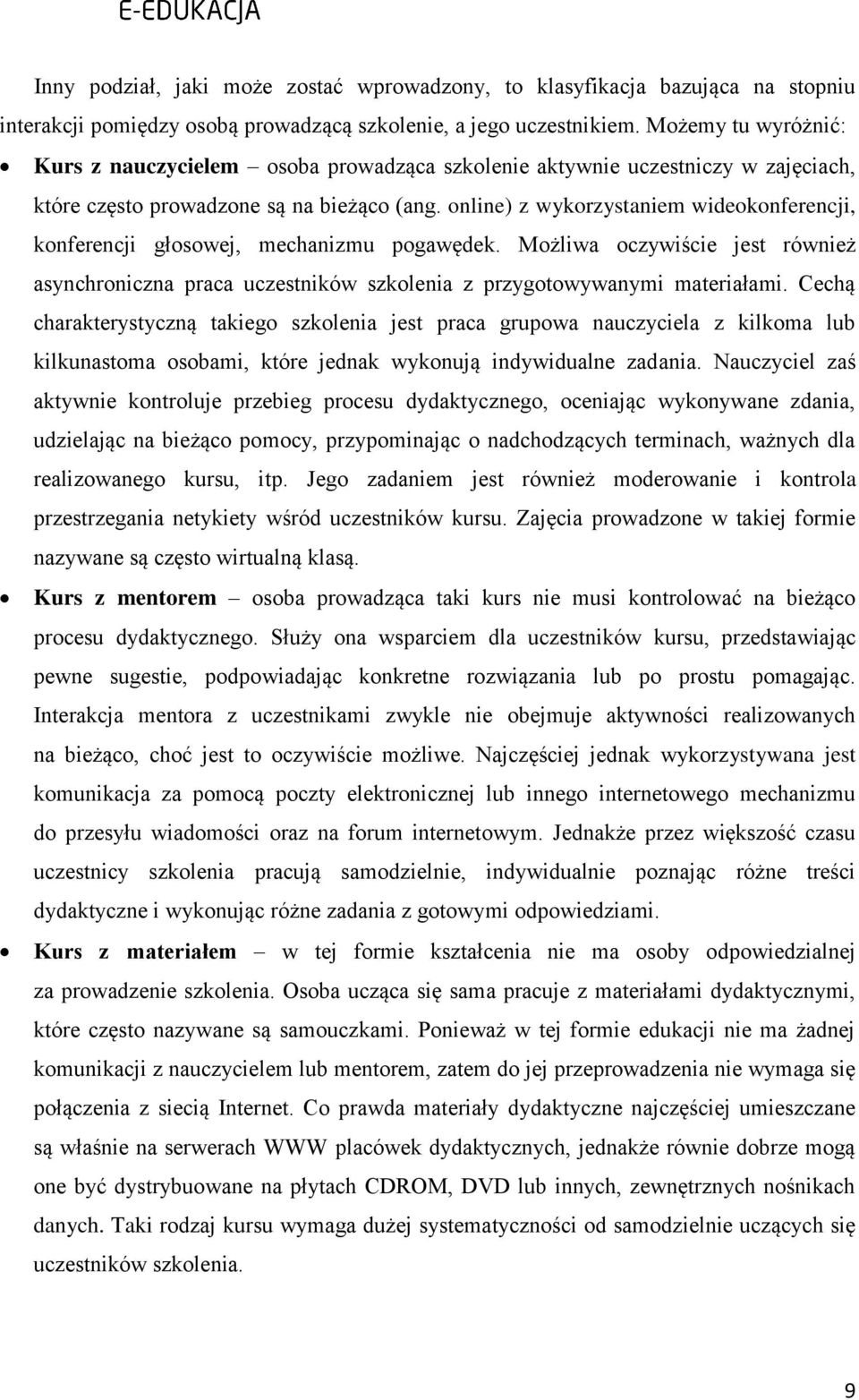 online) z wykorzystaniem wideokonferencji, konferencji głosowej, mechanizmu pogawędek. Możliwa oczywiście jest również asynchroniczna praca uczestników szkolenia z przygotowywanymi materiałami.