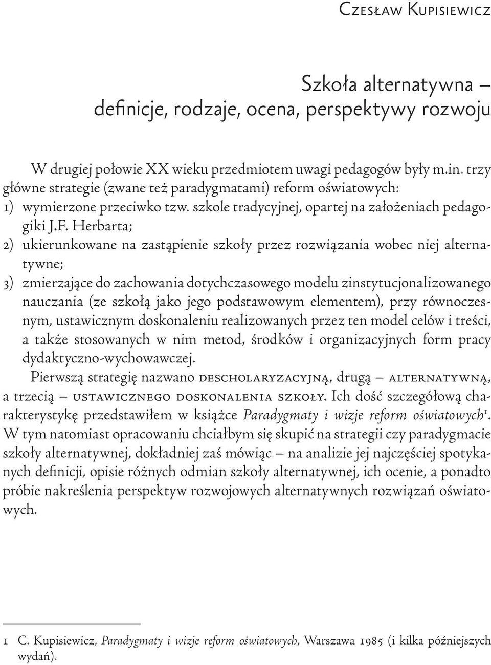 Herbarta; 2) ukierunkowane na zastąpienie szkoły przez rozwiązania wobec niej alternatywne; 3) zmierzające do zachowania dotychczasowego modelu zinstytucjonalizowanego nauczania (ze szkołą jako jego