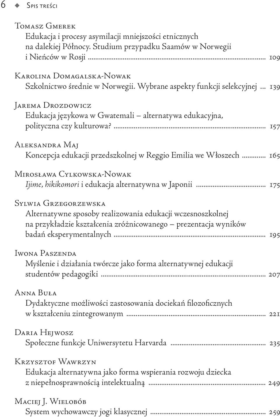 .. 139 Jarema Drozdowicz Edukacja językowa w Gwatemali alternatywa edukacyjna, polityczna czy kulturowa?... 157 Aleksandra Maj Koncepcja edukacji przedszkolnej w Reggio Emilia we Włoszech.