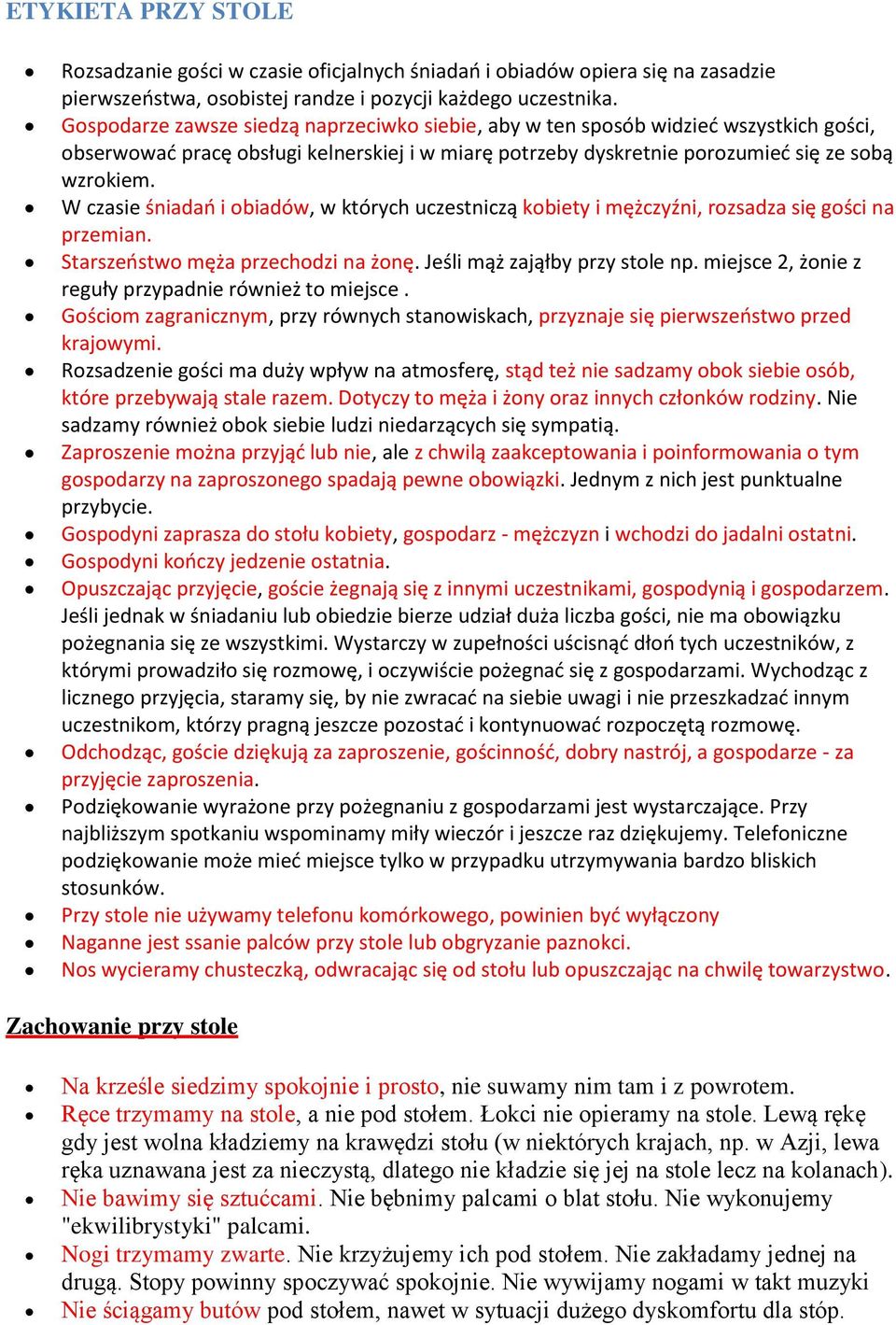 W czasie śniadań i obiadów, w których uczestniczą kobiety i mężczyźni, rozsadza się gości na przemian. Starszeństwo męża przechodzi na żonę. Jeśli mąż zająłby przy stole np.