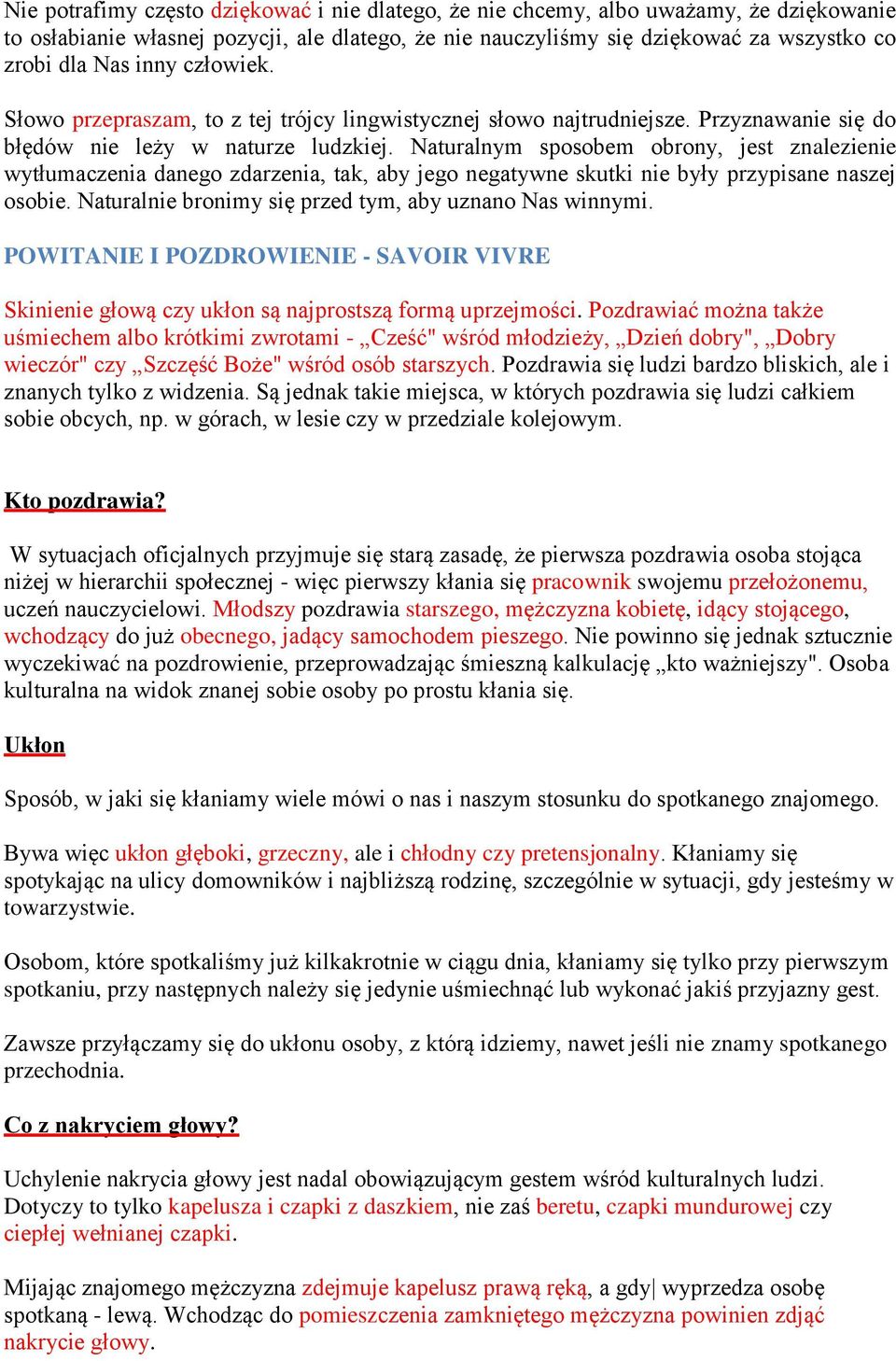 Naturalnym sposobem obrony, jest znalezienie wytłumaczenia danego zdarzenia, tak, aby jego negatywne skutki nie były przypisane naszej osobie. Naturalnie bronimy się przed tym, aby uznano Nas winnymi.