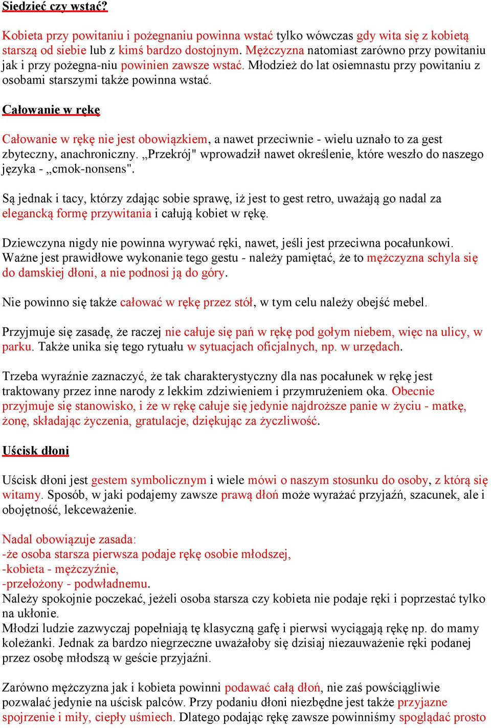 Całowanie w rękę Całowanie w rękę nie jest obowiązkiem, a nawet przeciwnie - wielu uznało to za gest zbyteczny, anachroniczny.