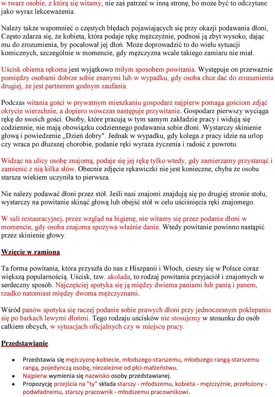 by pocałował jej dłoń. Może doprowadzić to do wielu sytuacji komicznych, szczególnie w momencie, gdy mężczyzna wcale takiego zamiaru nie miał.