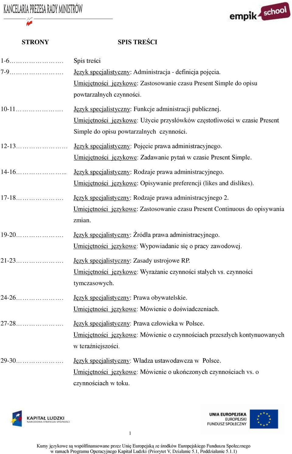 12-13 Język specjalistyczny: Pojęcie prawa administracyjnego. Umiejętności językowe: Zadawanie pytań w czasie Present Simple. 14-16... Język specjalistyczny: Rodzaje prawa administracyjnego.