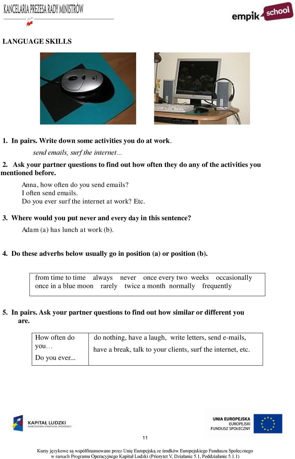 Etc. 3. Where would you put never and every day in this sentence? Adam (a) has lunch at work (b). 4. Do these adverbs below usually go in position (a) or position (b).