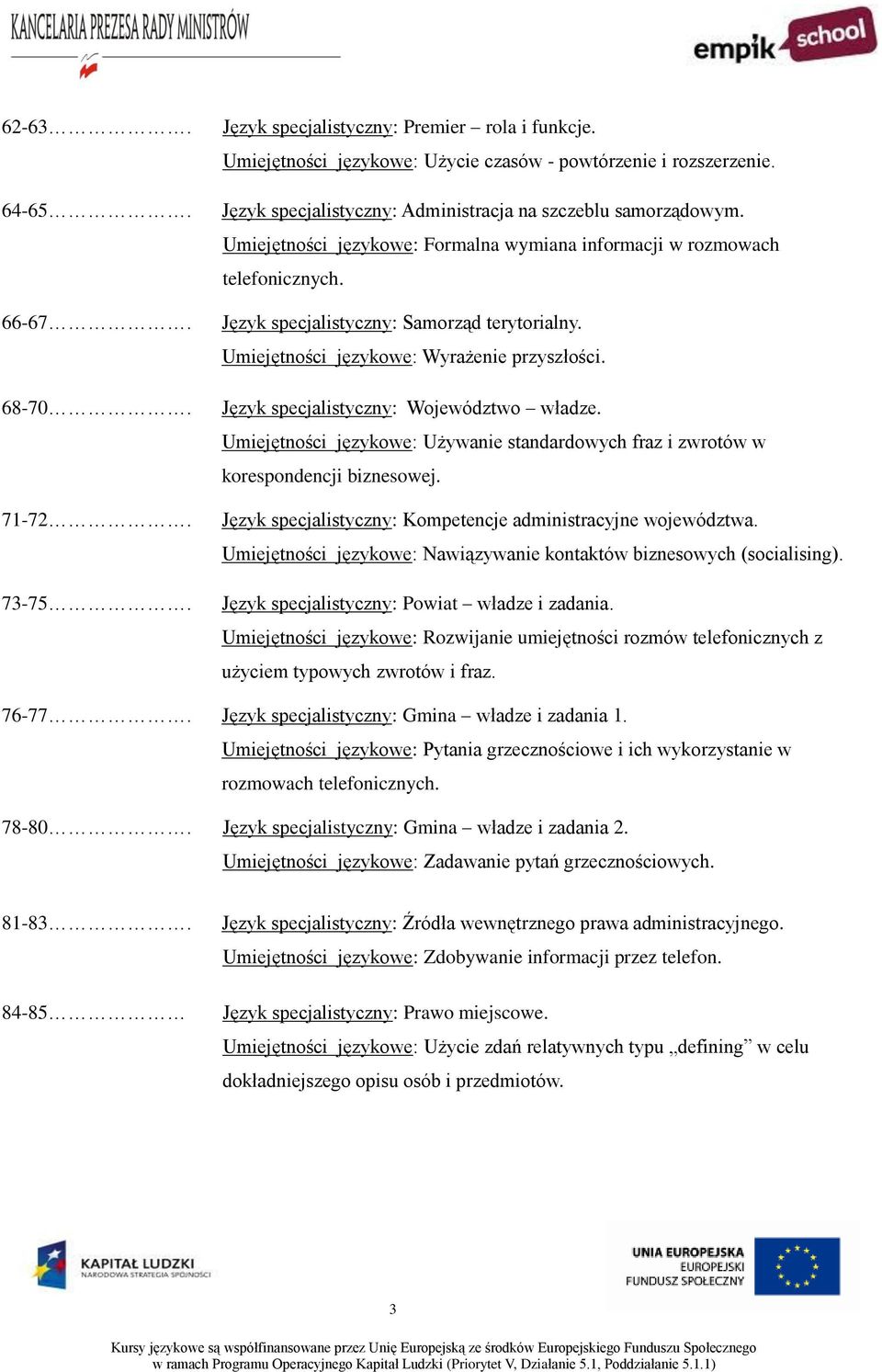 Umiejętności językowe: Wyrażenie przyszłości. Język specjalistyczny: Województwo władze. Umiejętności językowe: Używanie standardowych fraz i zwrotów w korespondencji biznesowej.