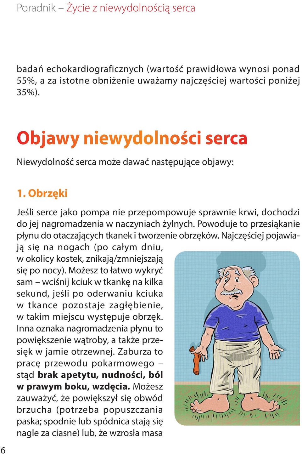 Powoduje to przesiąkanie płynu do otaczających tkanek i tworzenie obrzęków. Najczęściej pojawiają się na nogach (po całym dniu, w okolicy kostek, znikają/zmniejszają się po nocy).