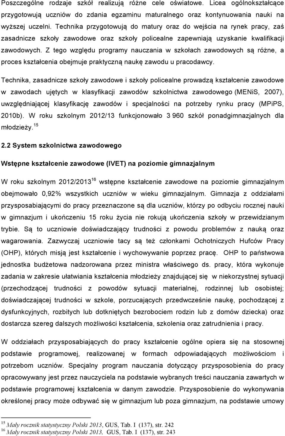 Z tego względu programy nauczania w szkołach zawodowych są różne, a proces kształcenia obejmuje praktyczną naukę zawodu u pracodawcy.