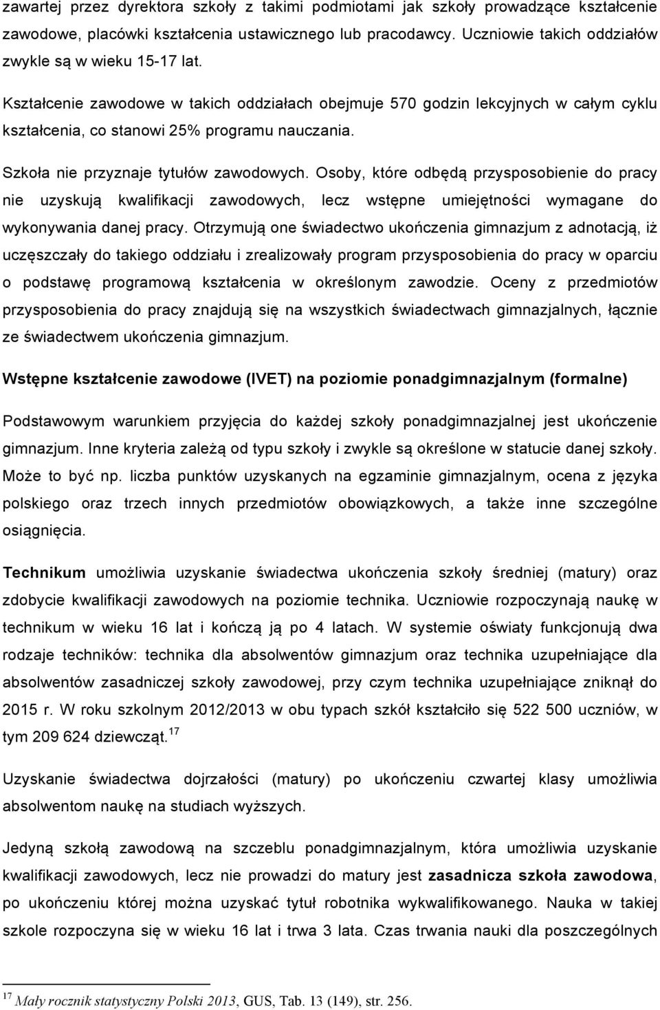 Szkoła nie przyznaje tytułów zawodowych. Osoby, które odbędą przysposobienie do pracy nie uzyskują kwalifikacji zawodowych, lecz wstępne umiejętności wymagane do wykonywania danej pracy.